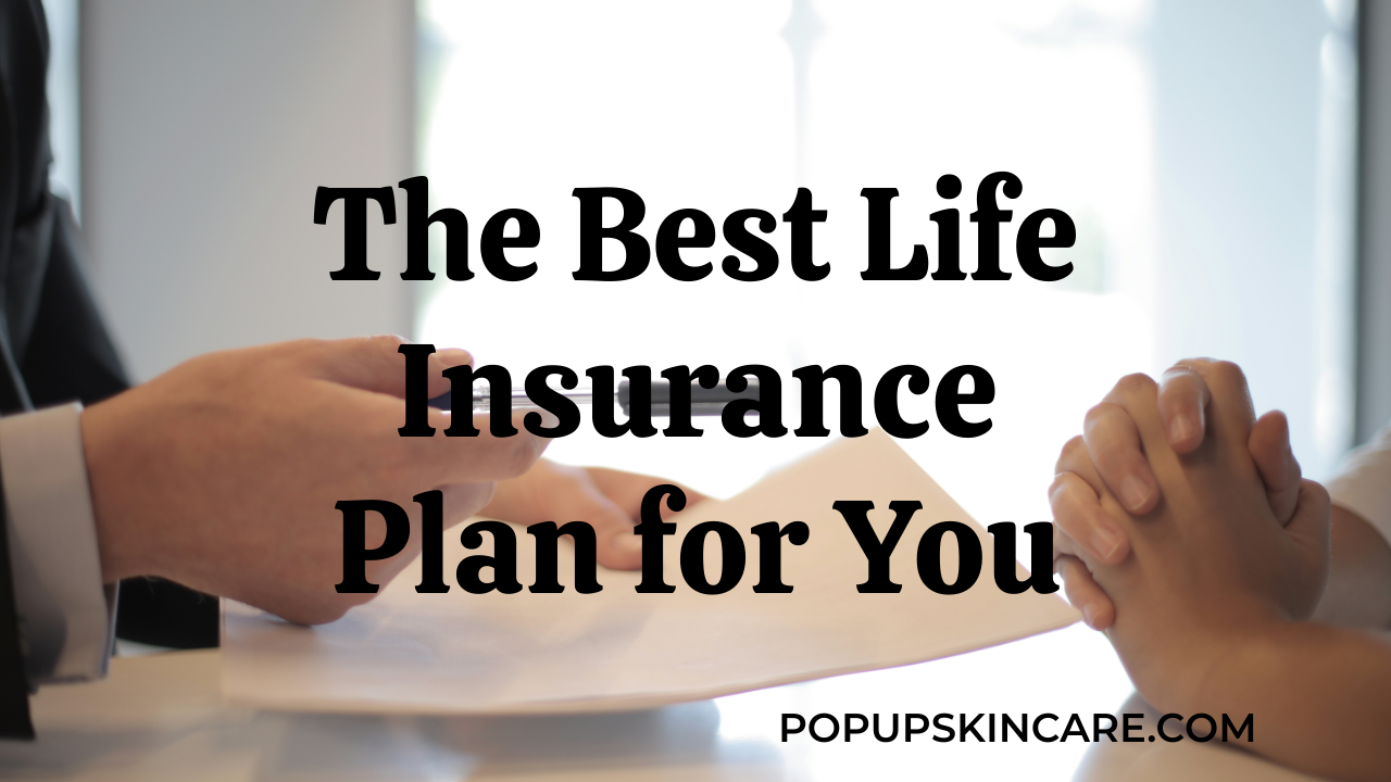 the Best Life Insurance Plan for You