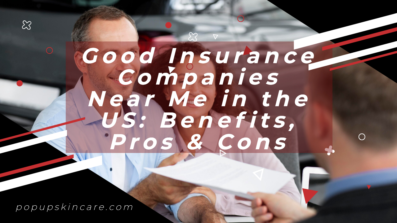 Good Insurance Companies Near Me in the US: Benefits, Pros & Cons